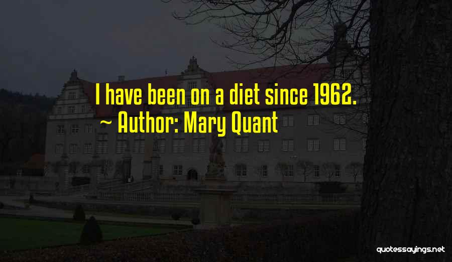 Mary Quant Quotes: I Have Been On A Diet Since 1962.