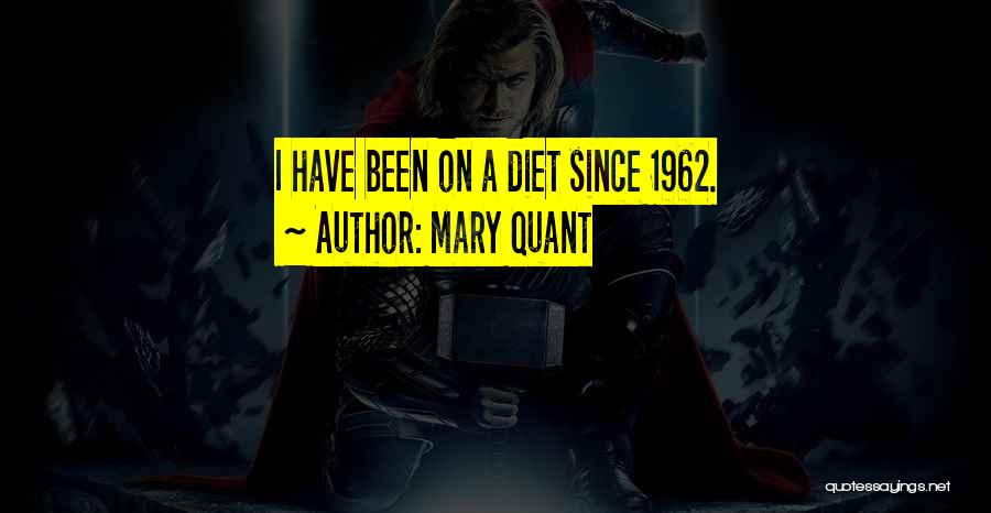 Mary Quant Quotes: I Have Been On A Diet Since 1962.