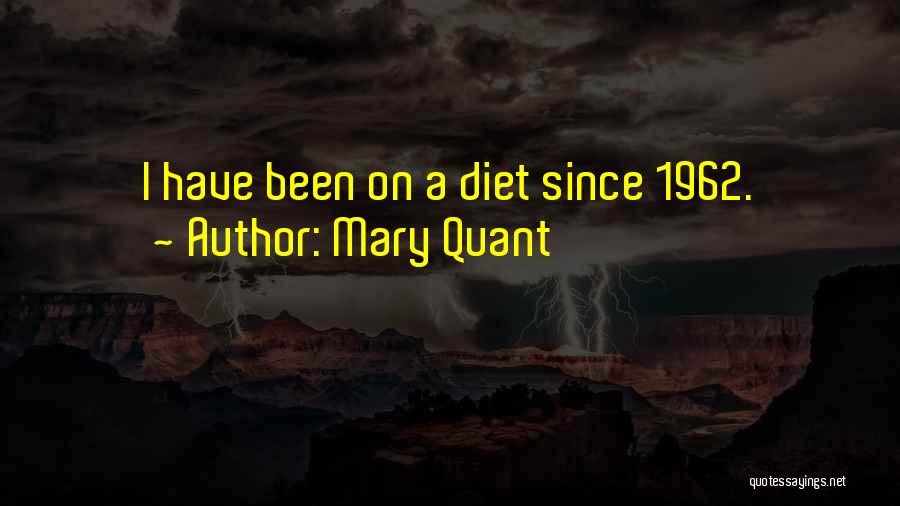 Mary Quant Quotes: I Have Been On A Diet Since 1962.