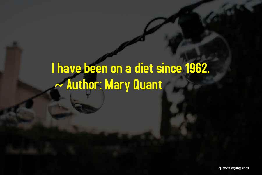 Mary Quant Quotes: I Have Been On A Diet Since 1962.