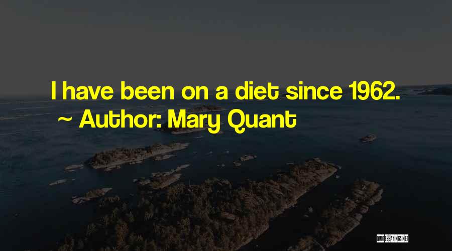 Mary Quant Quotes: I Have Been On A Diet Since 1962.