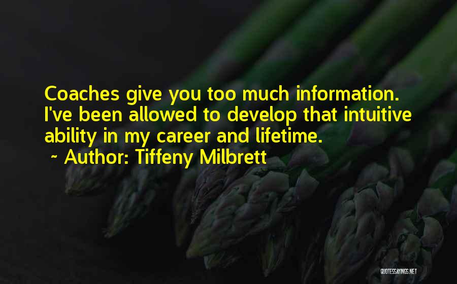 Tiffeny Milbrett Quotes: Coaches Give You Too Much Information. I've Been Allowed To Develop That Intuitive Ability In My Career And Lifetime.