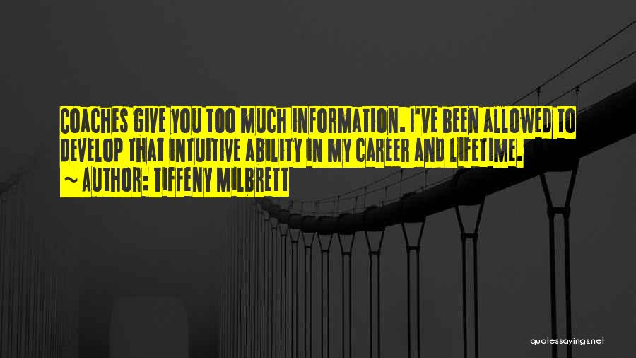 Tiffeny Milbrett Quotes: Coaches Give You Too Much Information. I've Been Allowed To Develop That Intuitive Ability In My Career And Lifetime.