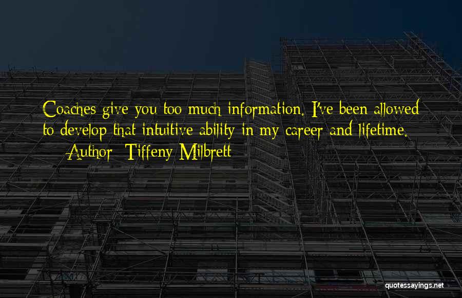 Tiffeny Milbrett Quotes: Coaches Give You Too Much Information. I've Been Allowed To Develop That Intuitive Ability In My Career And Lifetime.