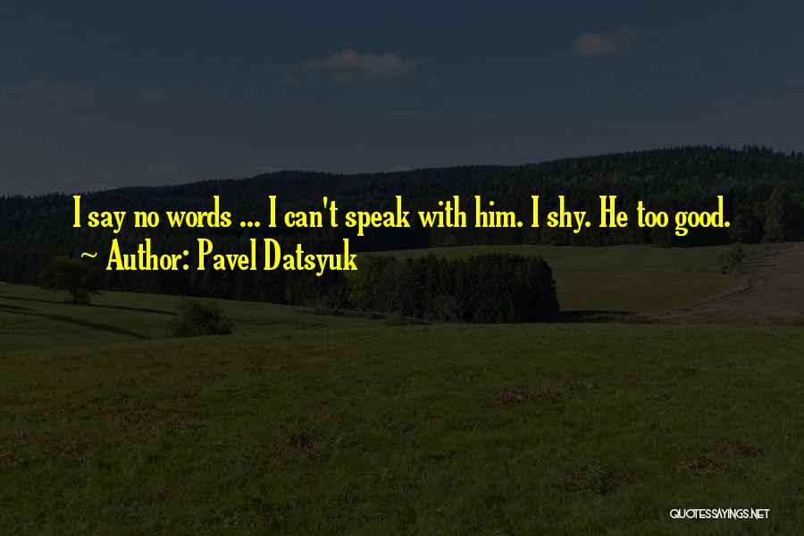 Pavel Datsyuk Quotes: I Say No Words ... I Can't Speak With Him. I Shy. He Too Good.