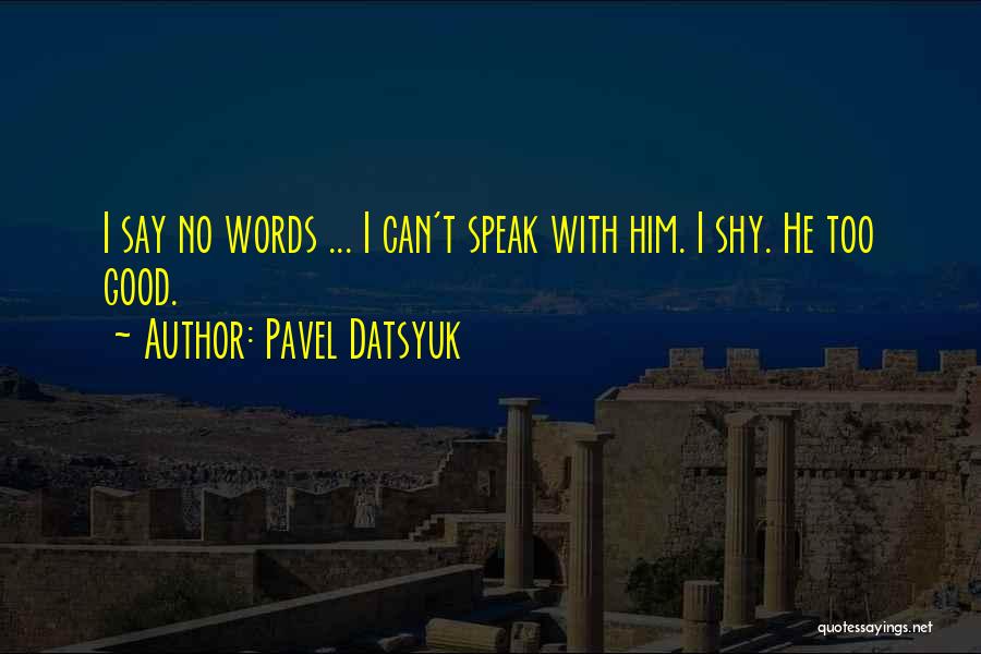 Pavel Datsyuk Quotes: I Say No Words ... I Can't Speak With Him. I Shy. He Too Good.