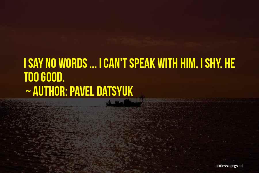 Pavel Datsyuk Quotes: I Say No Words ... I Can't Speak With Him. I Shy. He Too Good.