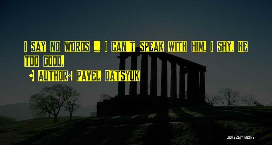 Pavel Datsyuk Quotes: I Say No Words ... I Can't Speak With Him. I Shy. He Too Good.