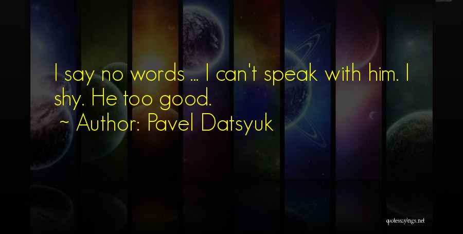 Pavel Datsyuk Quotes: I Say No Words ... I Can't Speak With Him. I Shy. He Too Good.