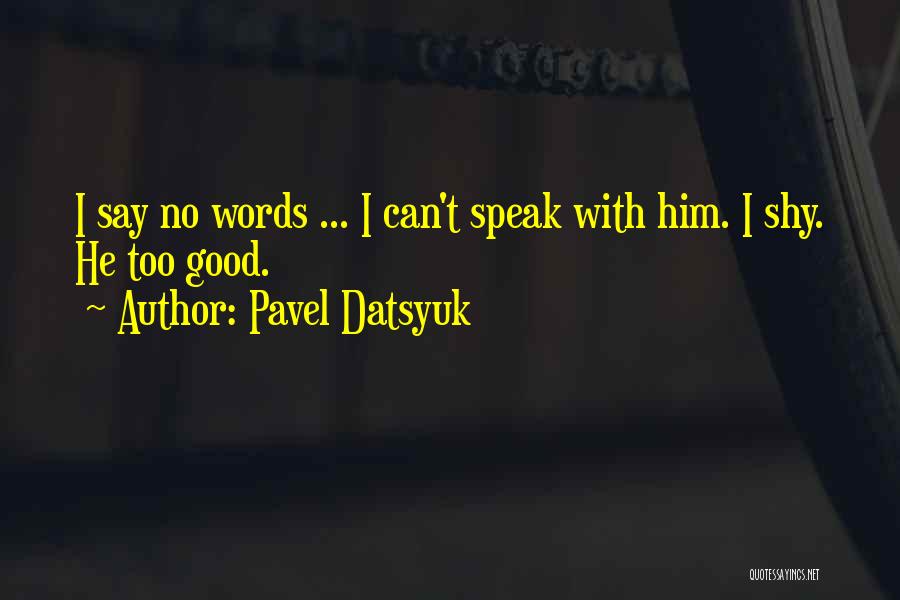 Pavel Datsyuk Quotes: I Say No Words ... I Can't Speak With Him. I Shy. He Too Good.