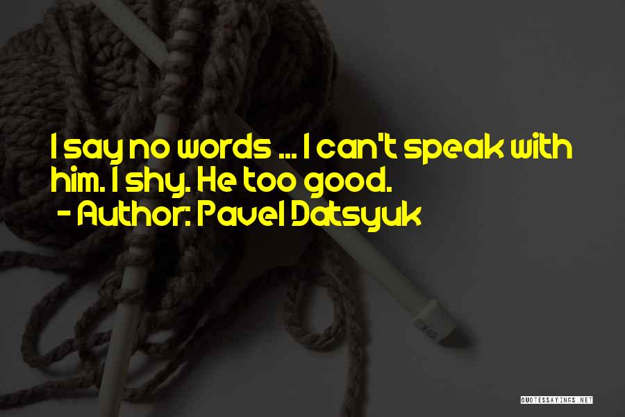 Pavel Datsyuk Quotes: I Say No Words ... I Can't Speak With Him. I Shy. He Too Good.