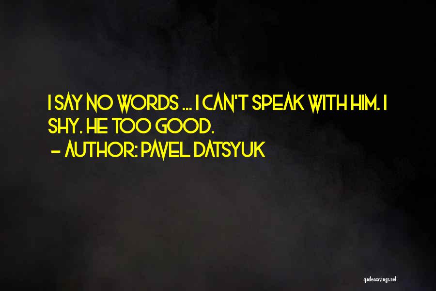 Pavel Datsyuk Quotes: I Say No Words ... I Can't Speak With Him. I Shy. He Too Good.