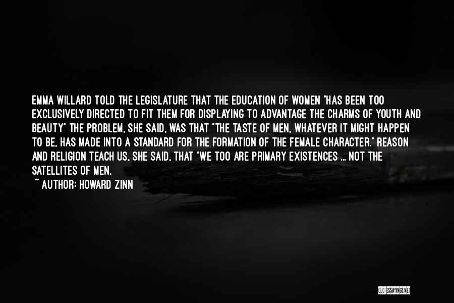 Howard Zinn Quotes: Emma Willard Told The Legislature That The Education Of Women Has Been Too Exclusively Directed To Fit Them For Displaying