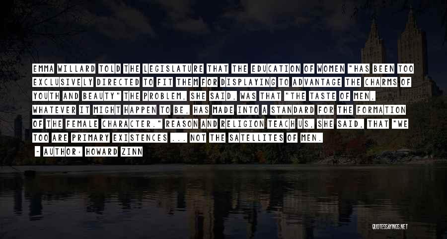Howard Zinn Quotes: Emma Willard Told The Legislature That The Education Of Women Has Been Too Exclusively Directed To Fit Them For Displaying