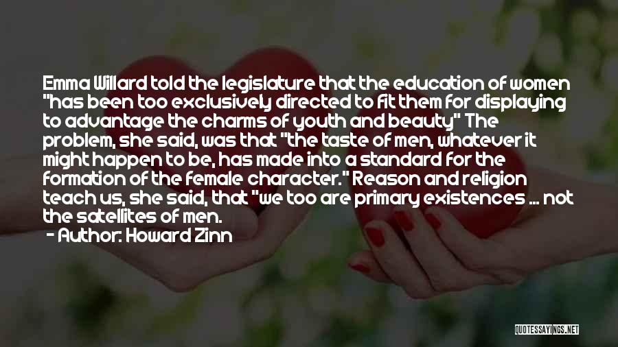 Howard Zinn Quotes: Emma Willard Told The Legislature That The Education Of Women Has Been Too Exclusively Directed To Fit Them For Displaying