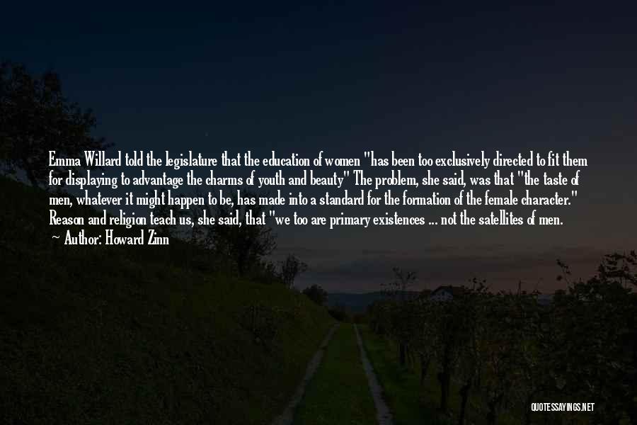 Howard Zinn Quotes: Emma Willard Told The Legislature That The Education Of Women Has Been Too Exclusively Directed To Fit Them For Displaying