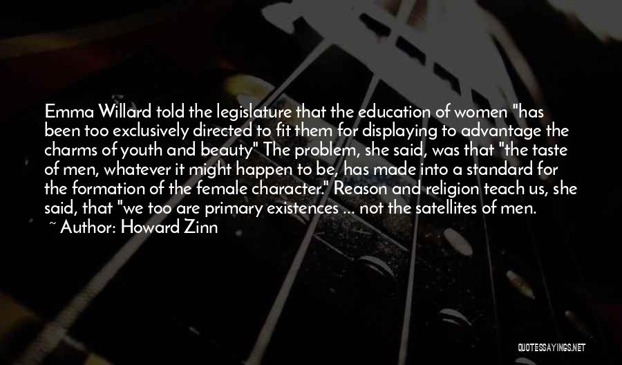 Howard Zinn Quotes: Emma Willard Told The Legislature That The Education Of Women Has Been Too Exclusively Directed To Fit Them For Displaying