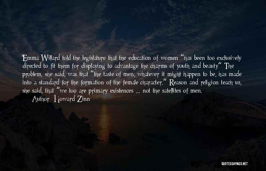 Howard Zinn Quotes: Emma Willard Told The Legislature That The Education Of Women Has Been Too Exclusively Directed To Fit Them For Displaying