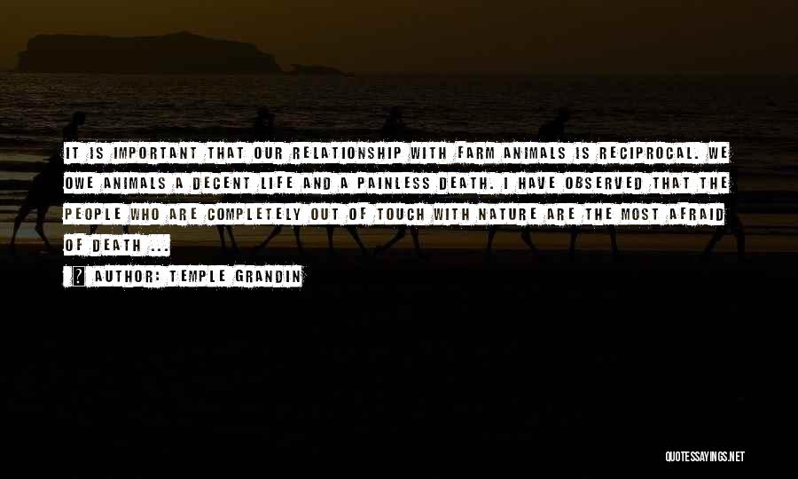 Temple Grandin Quotes: It Is Important That Our Relationship With Farm Animals Is Reciprocal. We Owe Animals A Decent Life And A Painless