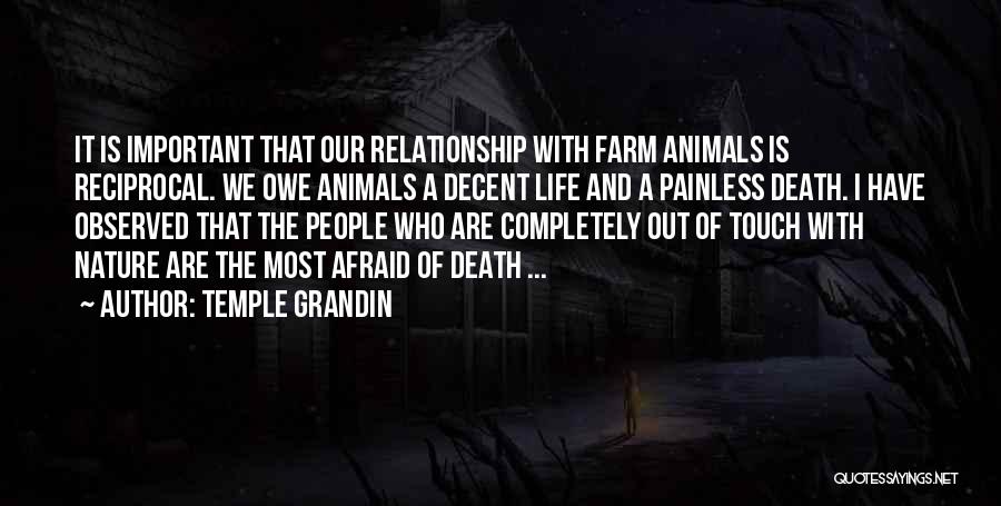 Temple Grandin Quotes: It Is Important That Our Relationship With Farm Animals Is Reciprocal. We Owe Animals A Decent Life And A Painless