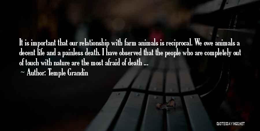 Temple Grandin Quotes: It Is Important That Our Relationship With Farm Animals Is Reciprocal. We Owe Animals A Decent Life And A Painless