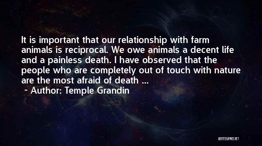 Temple Grandin Quotes: It Is Important That Our Relationship With Farm Animals Is Reciprocal. We Owe Animals A Decent Life And A Painless