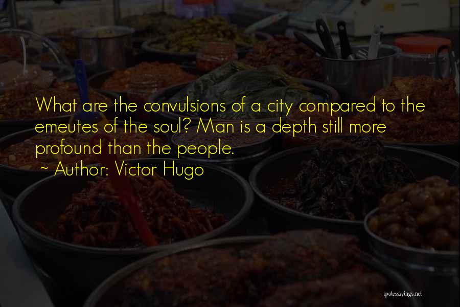 Victor Hugo Quotes: What Are The Convulsions Of A City Compared To The Emeutes Of The Soul? Man Is A Depth Still More