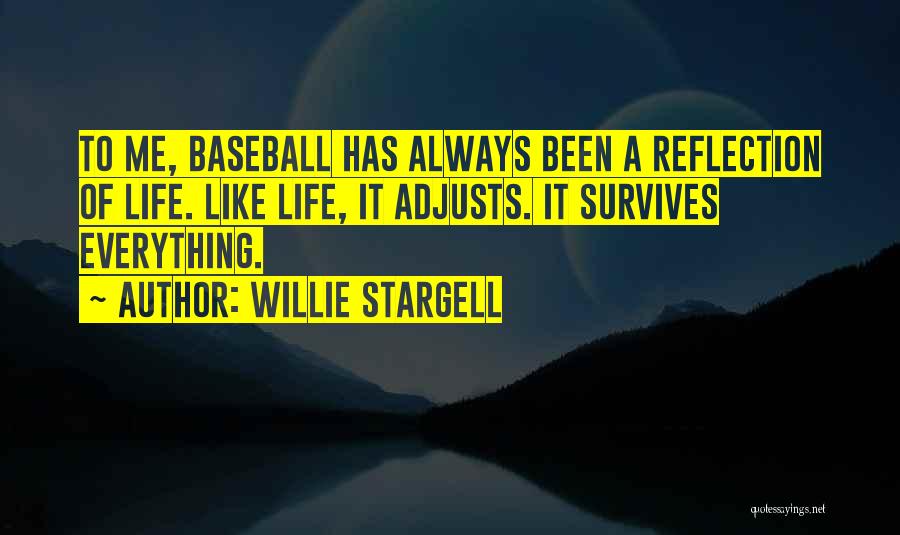Willie Stargell Quotes: To Me, Baseball Has Always Been A Reflection Of Life. Like Life, It Adjusts. It Survives Everything.