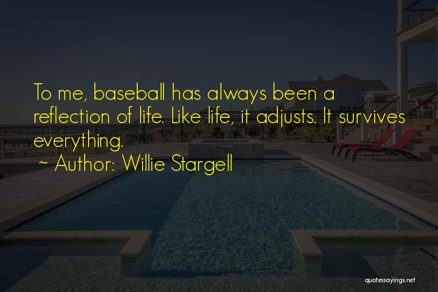 Willie Stargell Quotes: To Me, Baseball Has Always Been A Reflection Of Life. Like Life, It Adjusts. It Survives Everything.