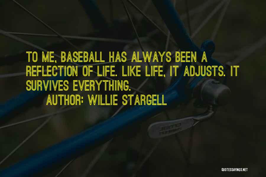 Willie Stargell Quotes: To Me, Baseball Has Always Been A Reflection Of Life. Like Life, It Adjusts. It Survives Everything.