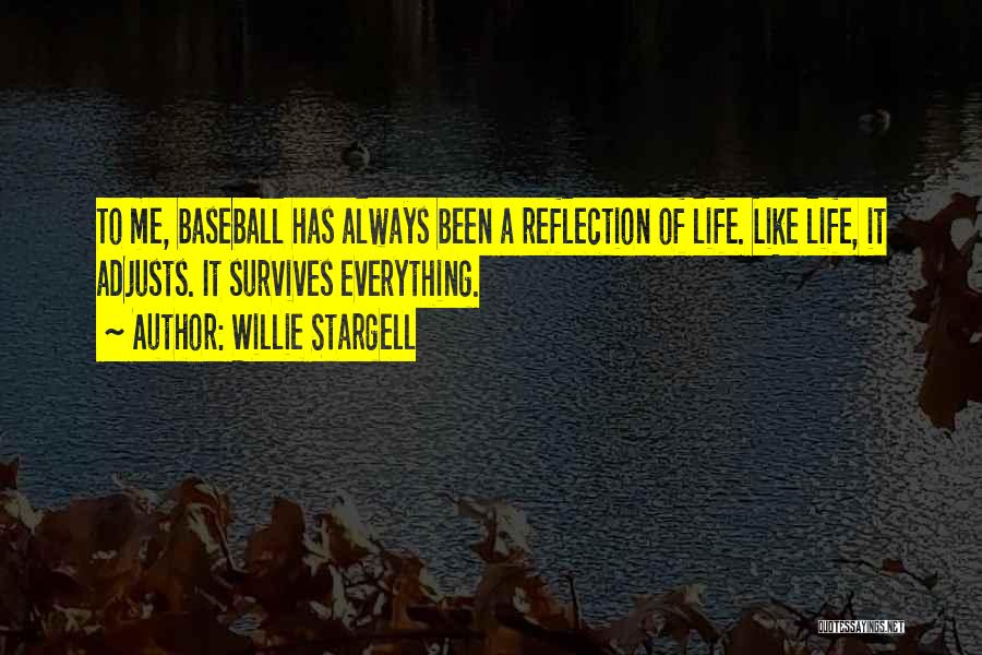 Willie Stargell Quotes: To Me, Baseball Has Always Been A Reflection Of Life. Like Life, It Adjusts. It Survives Everything.