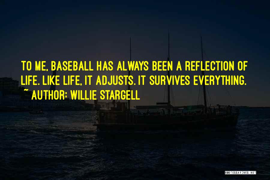 Willie Stargell Quotes: To Me, Baseball Has Always Been A Reflection Of Life. Like Life, It Adjusts. It Survives Everything.