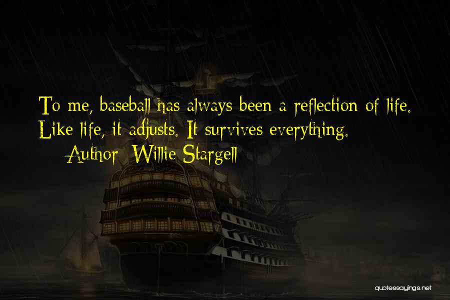 Willie Stargell Quotes: To Me, Baseball Has Always Been A Reflection Of Life. Like Life, It Adjusts. It Survives Everything.