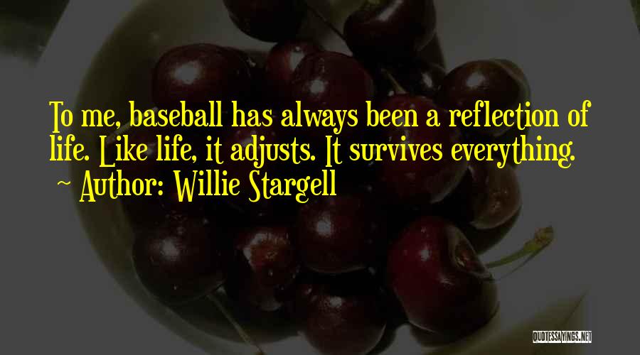 Willie Stargell Quotes: To Me, Baseball Has Always Been A Reflection Of Life. Like Life, It Adjusts. It Survives Everything.