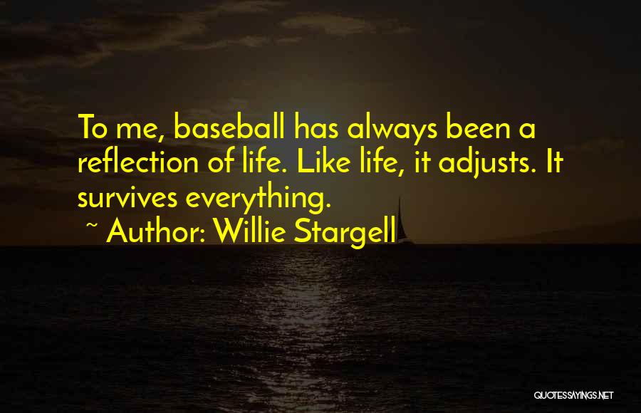 Willie Stargell Quotes: To Me, Baseball Has Always Been A Reflection Of Life. Like Life, It Adjusts. It Survives Everything.