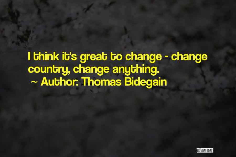 Thomas Bidegain Quotes: I Think It's Great To Change - Change Country, Change Anything.