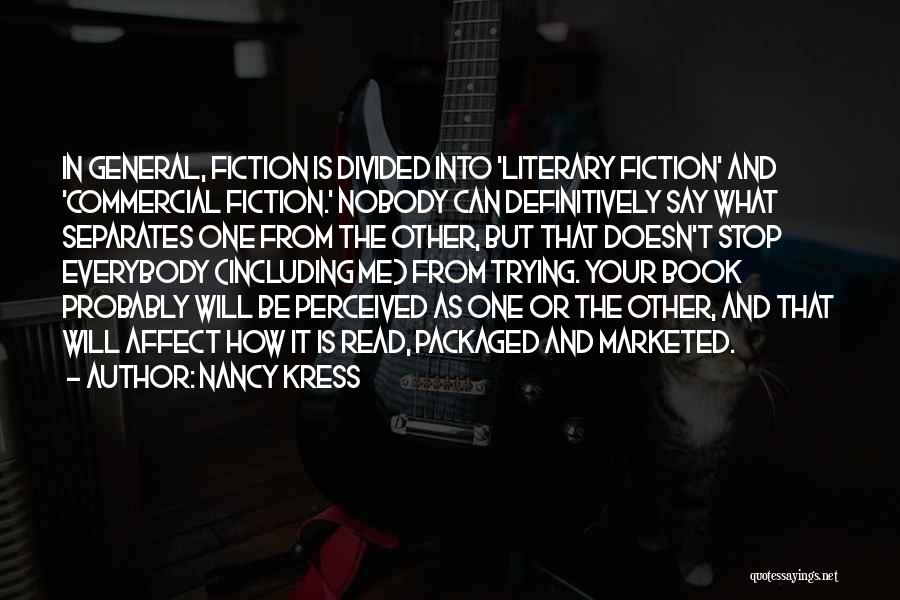 Nancy Kress Quotes: In General, Fiction Is Divided Into 'literary Fiction' And 'commercial Fiction.' Nobody Can Definitively Say What Separates One From The