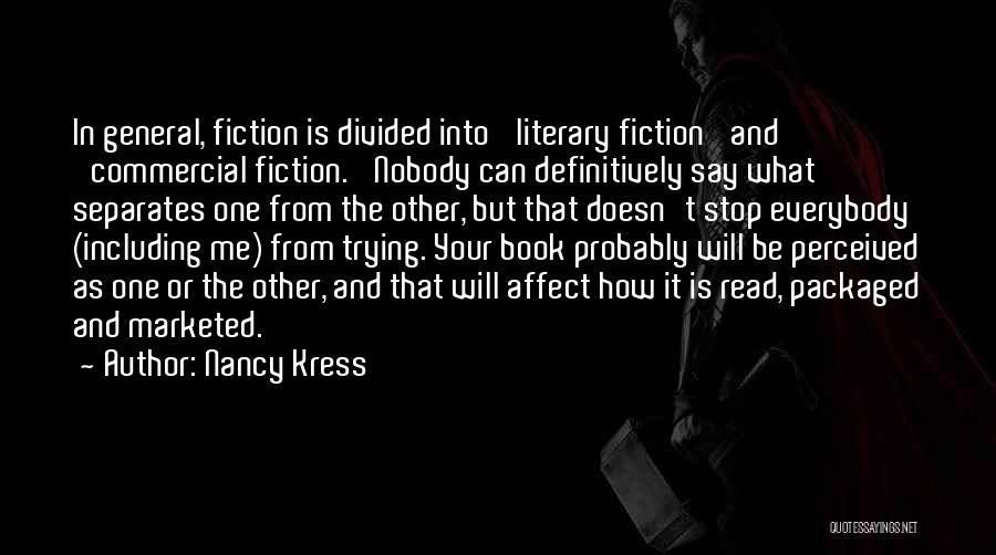Nancy Kress Quotes: In General, Fiction Is Divided Into 'literary Fiction' And 'commercial Fiction.' Nobody Can Definitively Say What Separates One From The