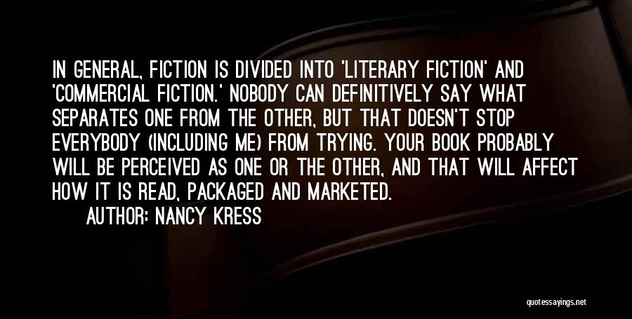 Nancy Kress Quotes: In General, Fiction Is Divided Into 'literary Fiction' And 'commercial Fiction.' Nobody Can Definitively Say What Separates One From The