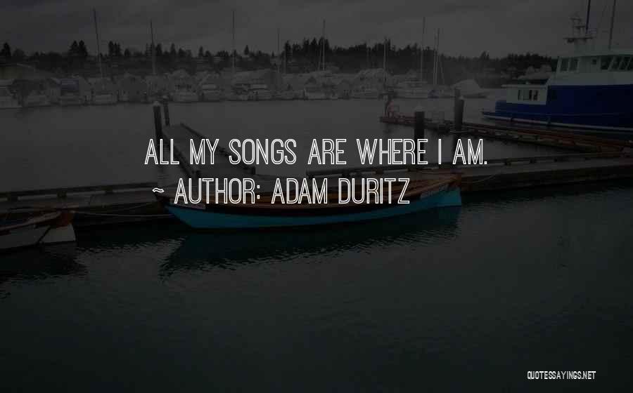 Adam Duritz Quotes: All My Songs Are Where I Am.