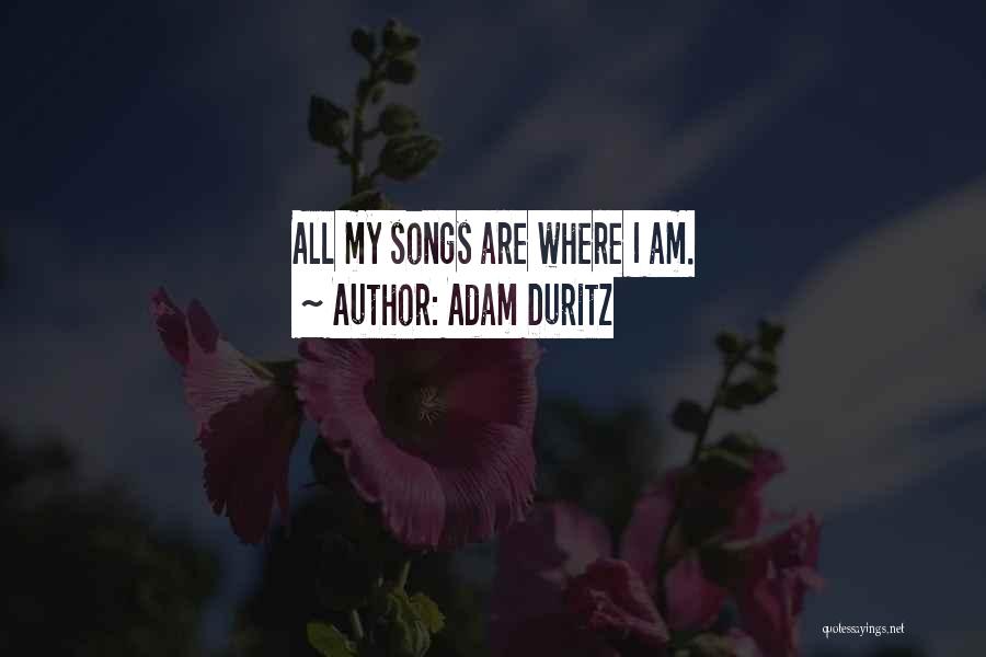 Adam Duritz Quotes: All My Songs Are Where I Am.