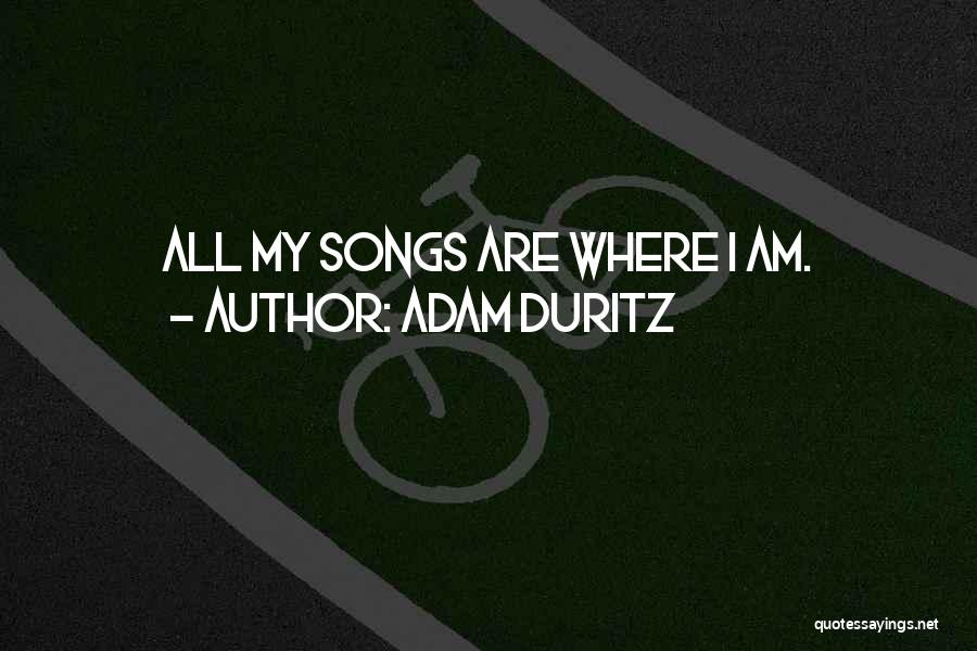 Adam Duritz Quotes: All My Songs Are Where I Am.