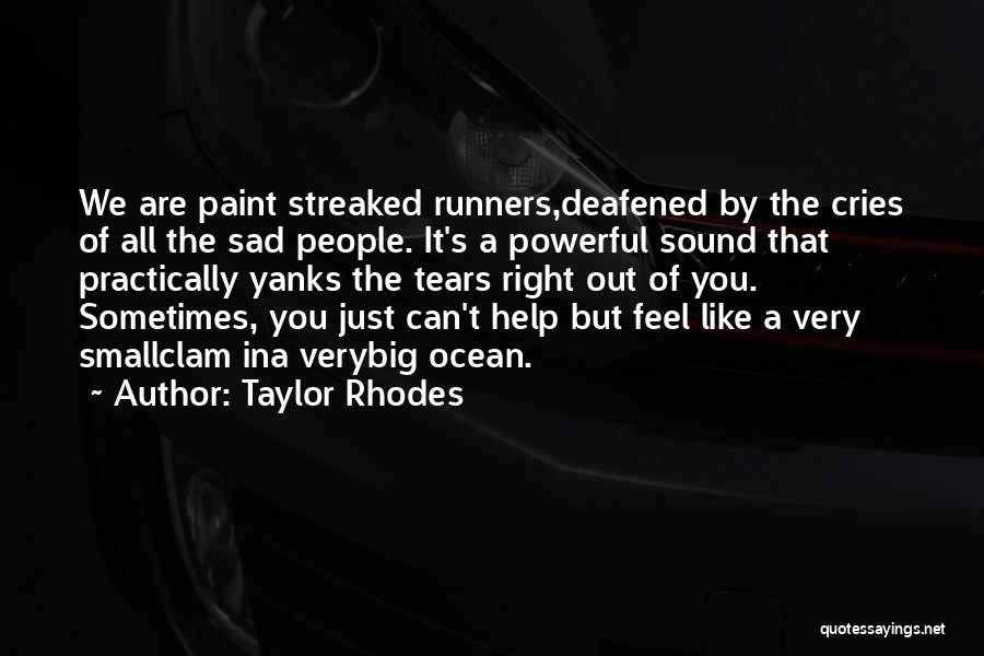 Taylor Rhodes Quotes: We Are Paint Streaked Runners,deafened By The Cries Of All The Sad People. It's A Powerful Sound That Practically Yanks