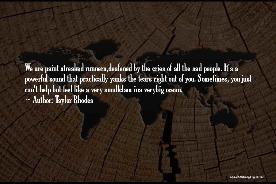 Taylor Rhodes Quotes: We Are Paint Streaked Runners,deafened By The Cries Of All The Sad People. It's A Powerful Sound That Practically Yanks