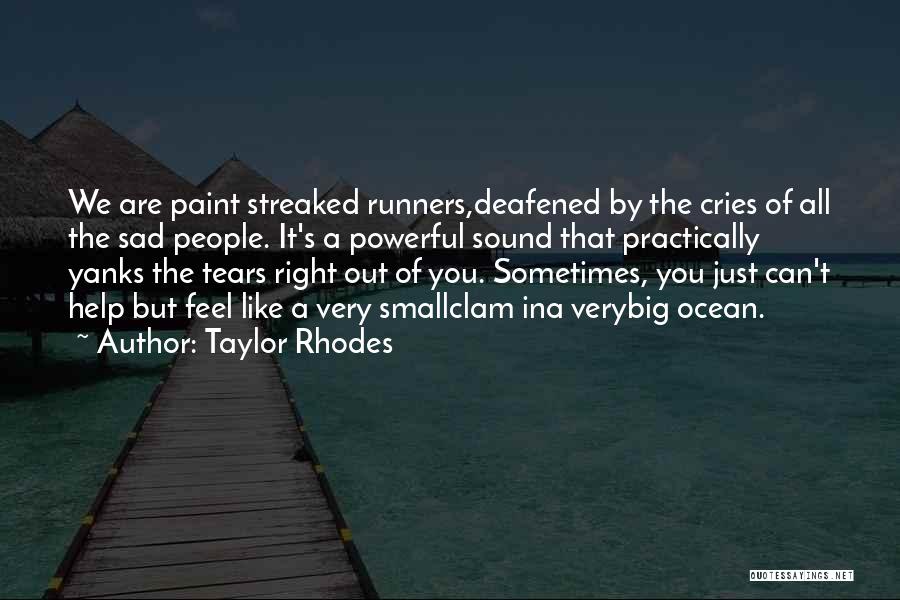 Taylor Rhodes Quotes: We Are Paint Streaked Runners,deafened By The Cries Of All The Sad People. It's A Powerful Sound That Practically Yanks