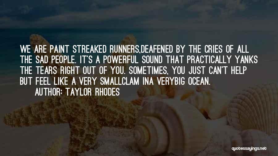 Taylor Rhodes Quotes: We Are Paint Streaked Runners,deafened By The Cries Of All The Sad People. It's A Powerful Sound That Practically Yanks