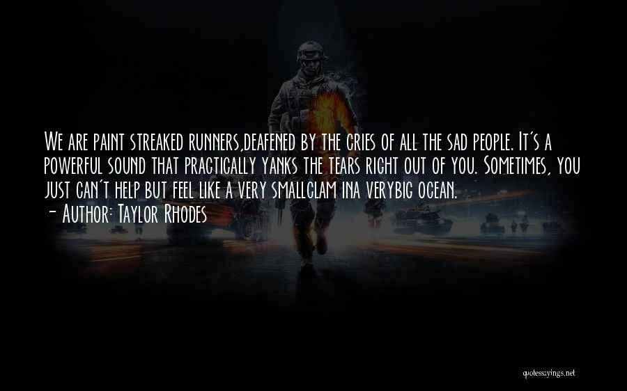 Taylor Rhodes Quotes: We Are Paint Streaked Runners,deafened By The Cries Of All The Sad People. It's A Powerful Sound That Practically Yanks