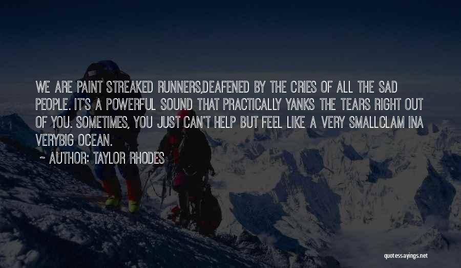 Taylor Rhodes Quotes: We Are Paint Streaked Runners,deafened By The Cries Of All The Sad People. It's A Powerful Sound That Practically Yanks