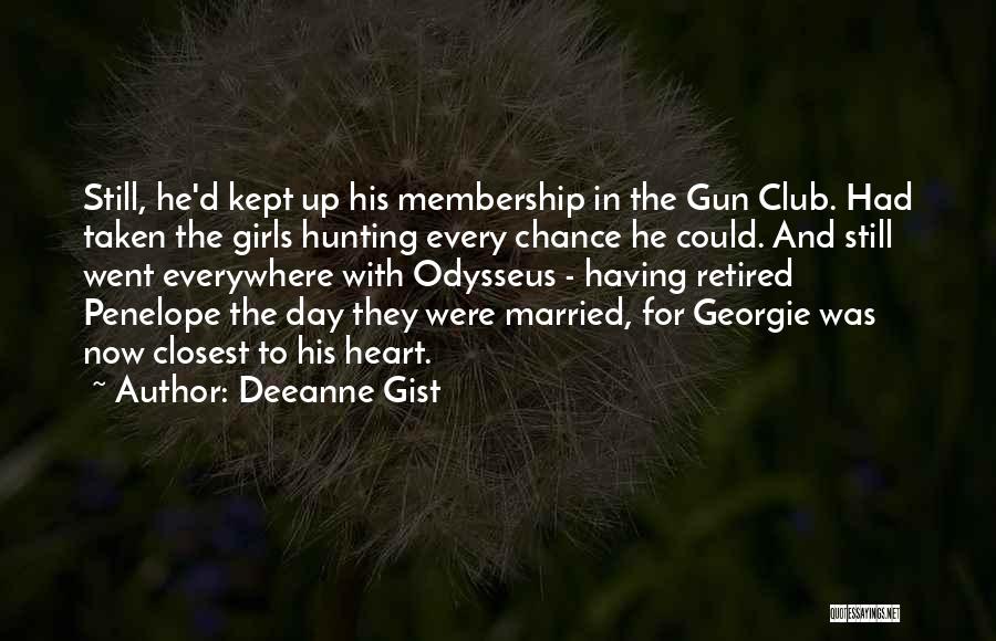 Deeanne Gist Quotes: Still, He'd Kept Up His Membership In The Gun Club. Had Taken The Girls Hunting Every Chance He Could. And