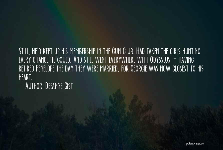 Deeanne Gist Quotes: Still, He'd Kept Up His Membership In The Gun Club. Had Taken The Girls Hunting Every Chance He Could. And